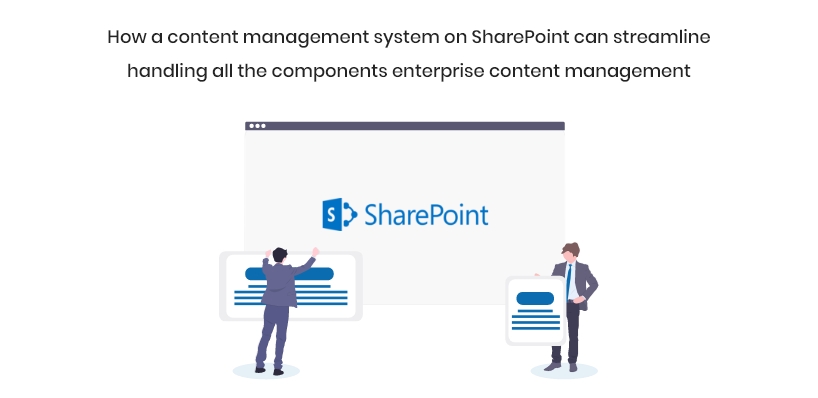 How a content management system on SharePoint can streamline handling all the components of enterprise content management