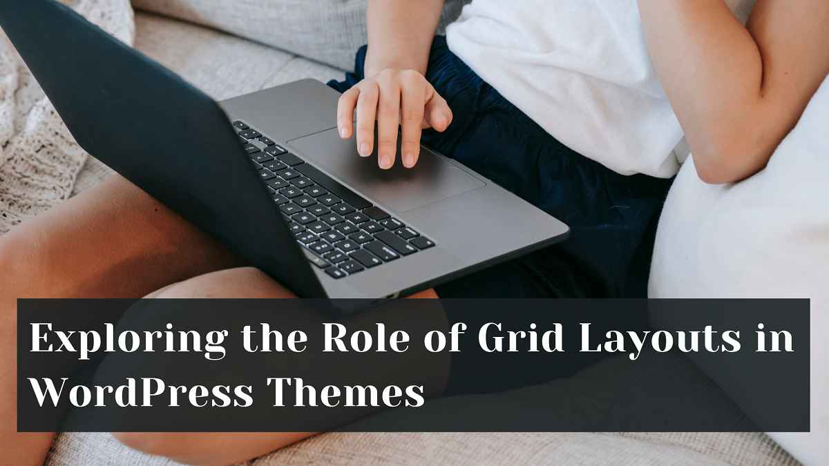 Exploring the Role of Grid Layouts in WordPress Themes