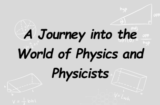 A Journey into the World of Physics and Physicists
