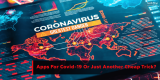 Apps For Covid-19 Or Just Another Cheap Trick?