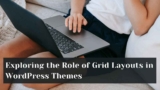 Exploring the Role of Grid Layouts in WordPress Themes