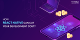 How React Native Can Cut Your Development Costs?