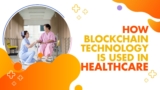How Blockchain Technology is Used in Healthcare Industry