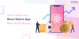 How To Make Your React Native App Make GOOD Money?