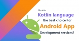 Why is the Kotlin language the best choice For Android App Development services?