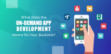 What Does the On-Demand app development means for Your Business