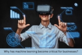 Why has machine learning become critical for businesses?