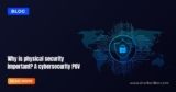 Why is physical security important? A cybersecurity POV
