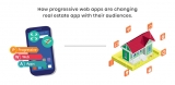 How Progressive Web Apps Are Changing The Real Estate App With Their Audiences