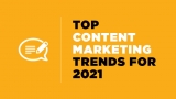 Five Content Marketing Trends to Watch Out For In 2021